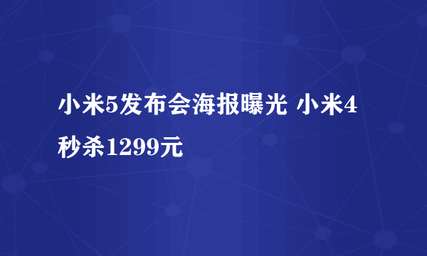 小米5发布会海报曝光 小米4秒杀1299元