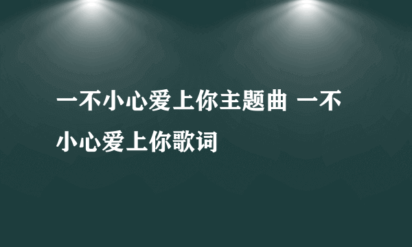 一不小心爱上你主题曲 一不小心爱上你歌词