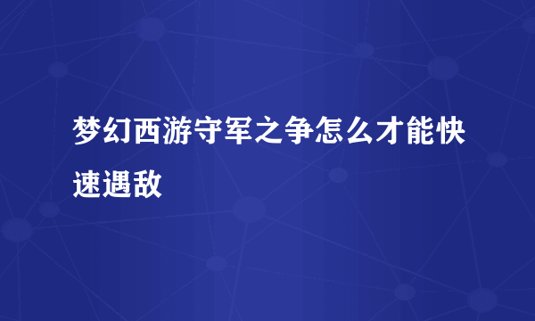 梦幻西游守军之争怎么才能快速遇敌