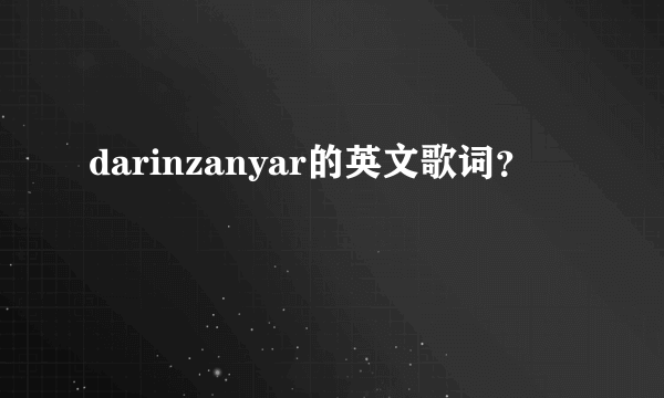 darinzanyar的英文歌词？