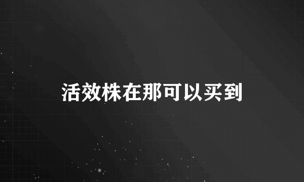 活效株在那可以买到