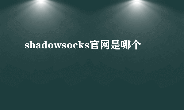 shadowsocks官网是哪个