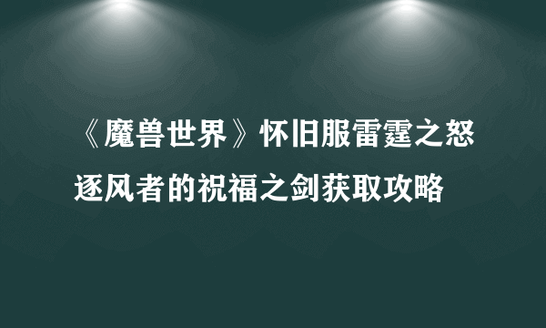 《魔兽世界》怀旧服雷霆之怒逐风者的祝福之剑获取攻略