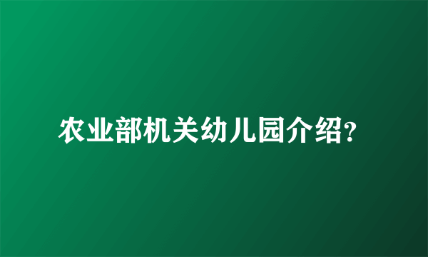 农业部机关幼儿园介绍？