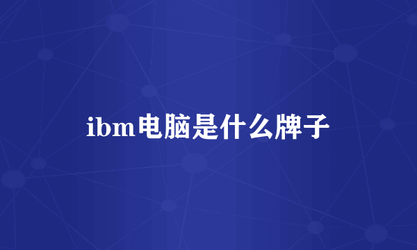 ibm电脑是什么牌子