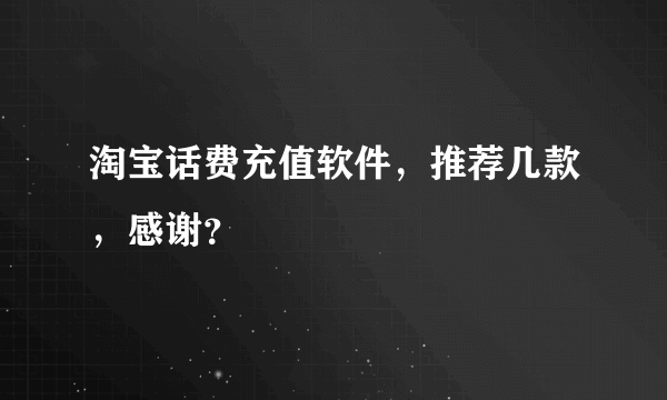 淘宝话费充值软件，推荐几款，感谢？