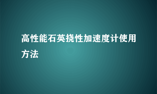 高性能石英挠性加速度计使用方法