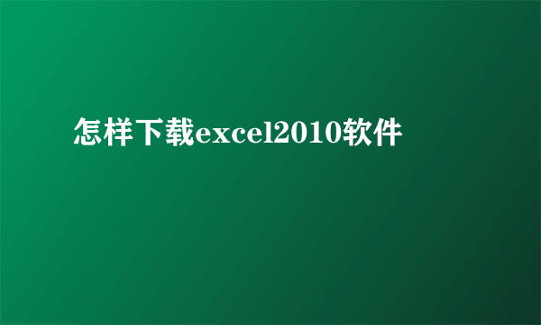 怎样下载excel2010软件