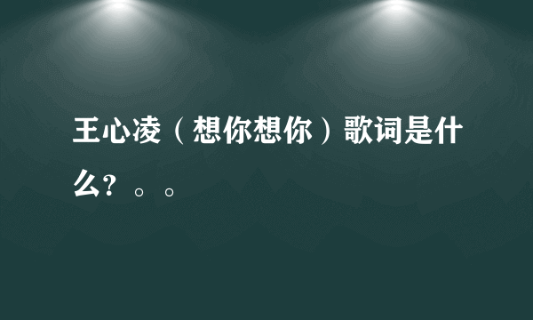 王心凌（想你想你）歌词是什么？。。