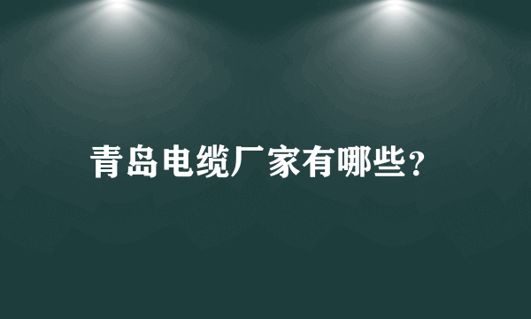 青岛电缆厂家有哪些？