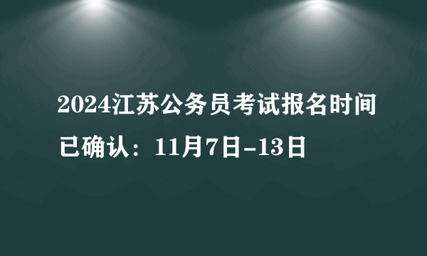 2024江苏公务员考试报名时间已确认：11月7日-13日