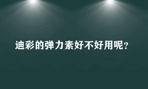 迪彩的弹力素好不好用呢？