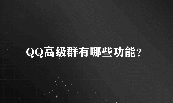 QQ高级群有哪些功能？