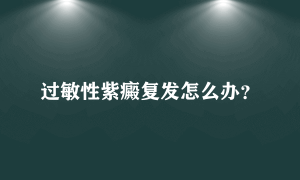 过敏性紫癜复发怎么办？