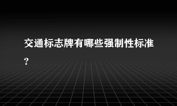 交通标志牌有哪些强制性标准？