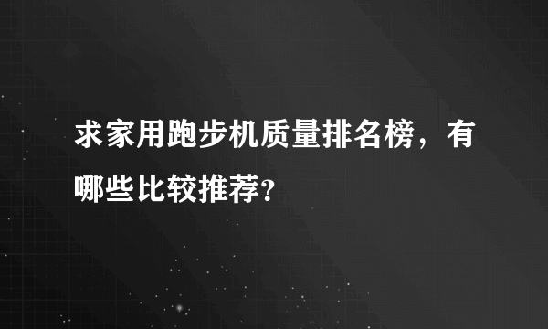 求家用跑步机质量排名榜，有哪些比较推荐？