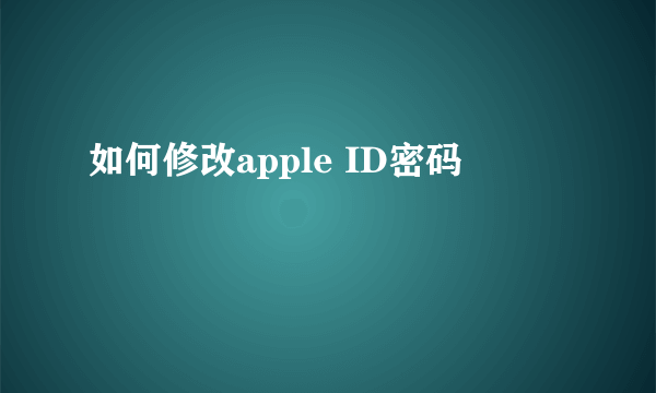 如何修改apple ID密码