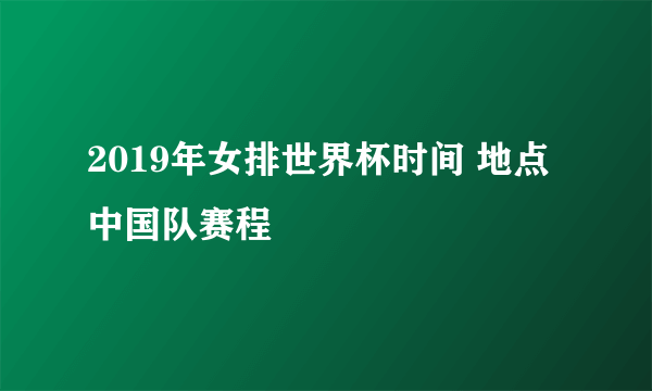 2019年女排世界杯时间 地点 中国队赛程