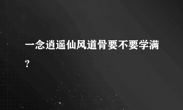 一念逍遥仙风道骨要不要学满？