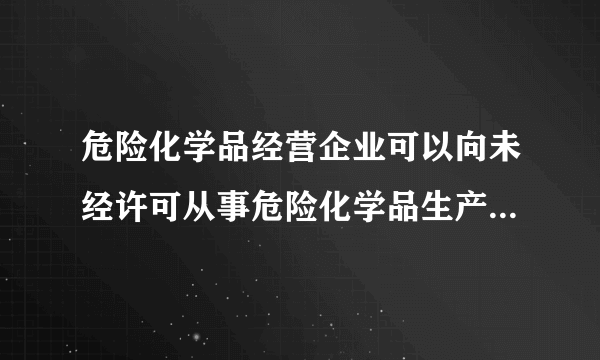 危险化学品经营企业可以向未经许可从事危险化学品生产、经营活动