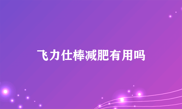 飞力仕棒减肥有用吗