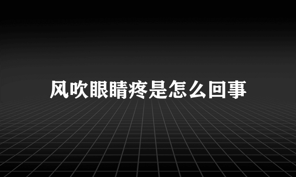 风吹眼睛疼是怎么回事