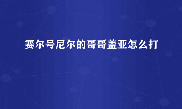 赛尔号尼尔的哥哥盖亚怎么打