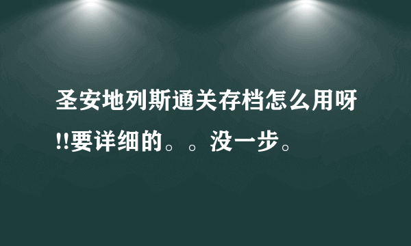 圣安地列斯通关存档怎么用呀!!要详细的。。没一步。