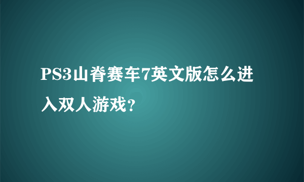 PS3山脊赛车7英文版怎么进入双人游戏？