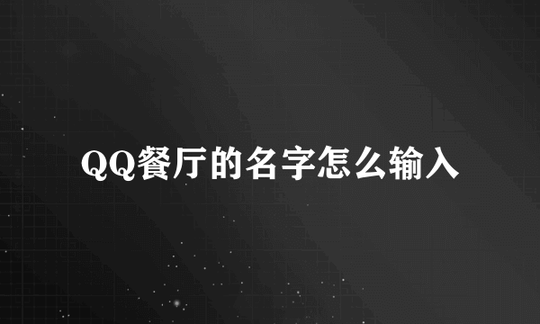 QQ餐厅的名字怎么输入