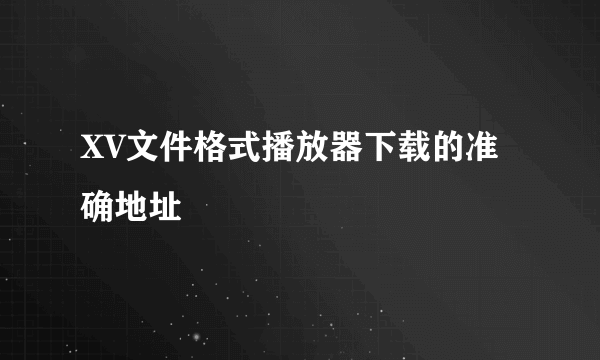 XV文件格式播放器下载的准确地址