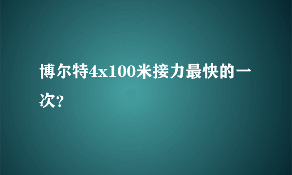 博尔特4x100米接力最快的一次？