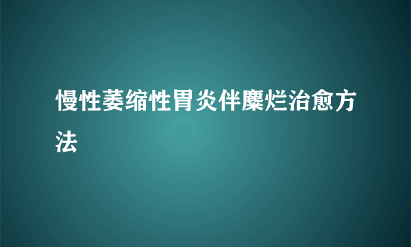 慢性萎缩性胃炎伴麋烂治愈方法