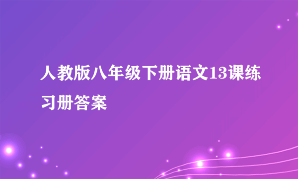 人教版八年级下册语文13课练习册答案