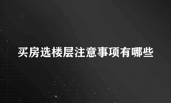 买房选楼层注意事项有哪些