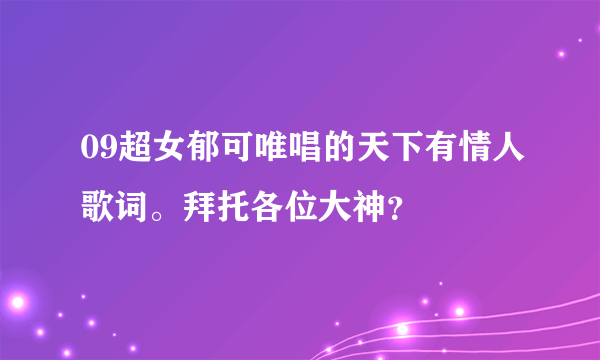 09超女郁可唯唱的天下有情人歌词。拜托各位大神？