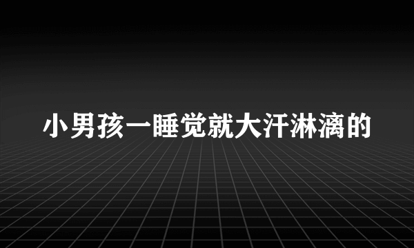 小男孩一睡觉就大汗淋漓的