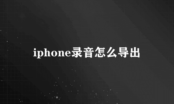 iphone录音怎么导出