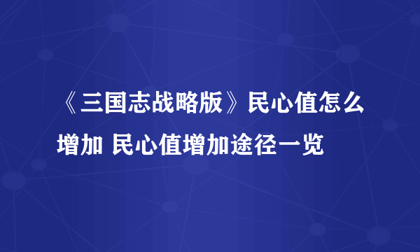 《三国志战略版》民心值怎么增加 民心值增加途径一览