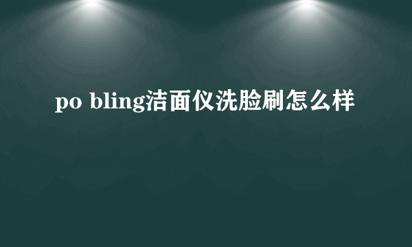 po bling洁面仪洗脸刷怎么样