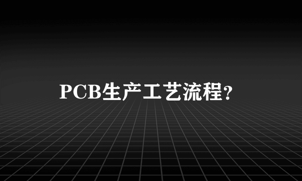 PCB生产工艺流程？