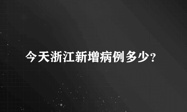 今天浙江新增病例多少？