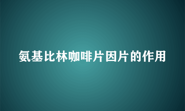 氨基比林咖啡片因片的作用