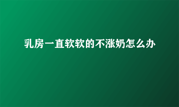 乳房一直软软的不涨奶怎么办