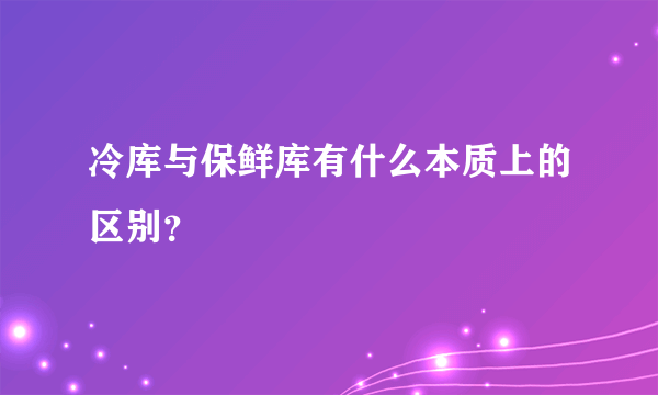 冷库与保鲜库有什么本质上的区别？