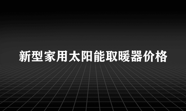 新型家用太阳能取暖器价格