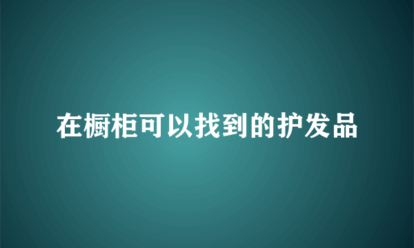 在橱柜可以找到的护发品