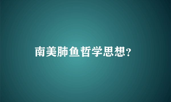 南美肺鱼哲学思想？