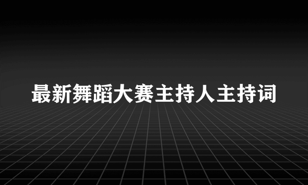 最新舞蹈大赛主持人主持词