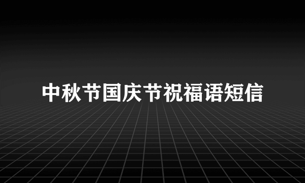 中秋节国庆节祝福语短信